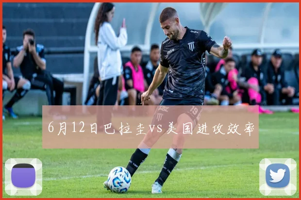 6月12日巴拉圭vs美国进攻效率