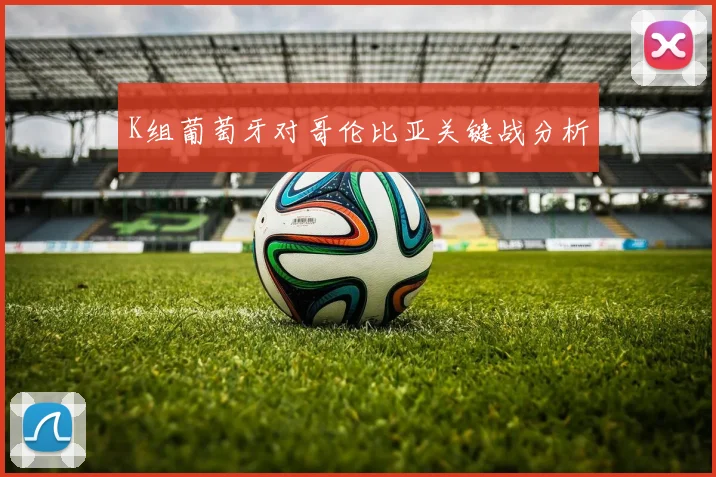 K组葡萄牙对哥伦比亚关键战分析