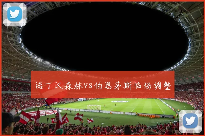 诺丁汉森林vs伯恩茅斯临场调整