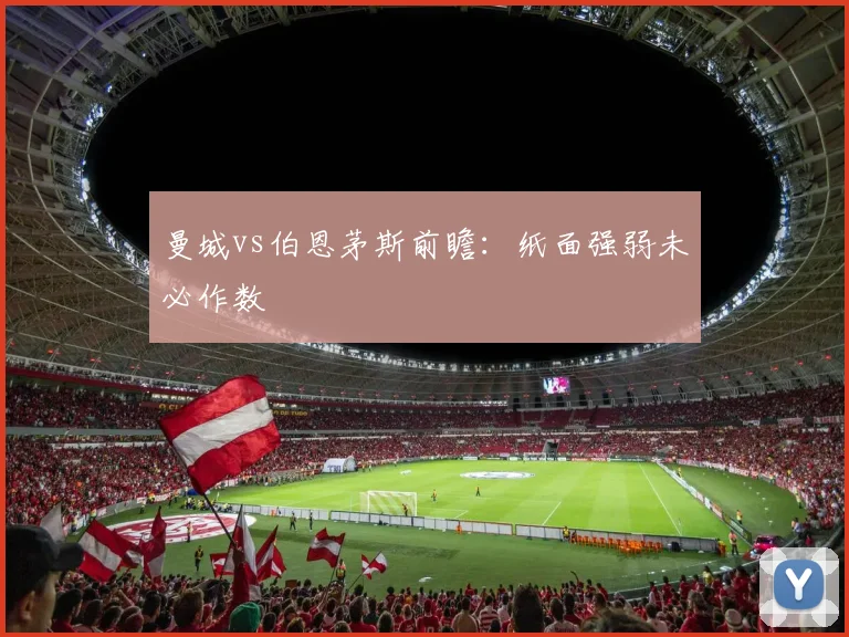 曼城vs伯恩茅斯前瞻:纸面强弱未必作数